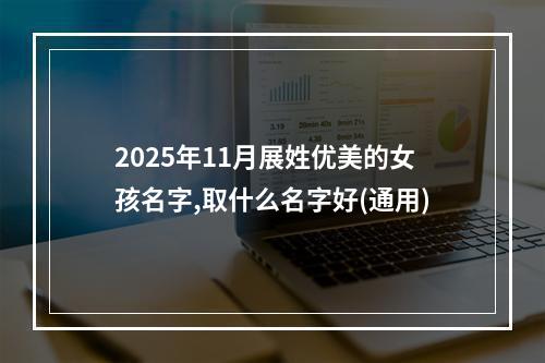 2025年11月展姓优美的女孩名字,取什么名字好(通用)