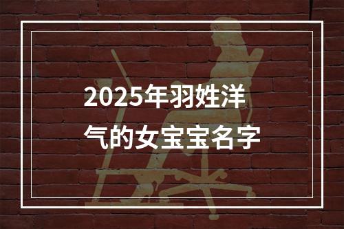 2025年羽姓洋气的女宝宝名字