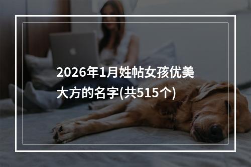 2026年1月姓帖女孩优美大方的名字(共515个)