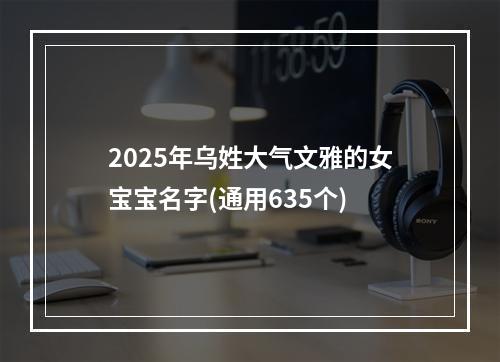 2025年乌姓大气文雅的女宝宝名字(通用635个)