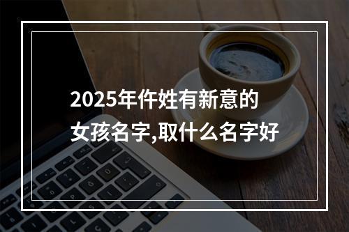 2025年仵姓有新意的女孩名字,取什么名字好