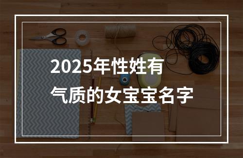 2025年性姓有气质的女宝宝名字