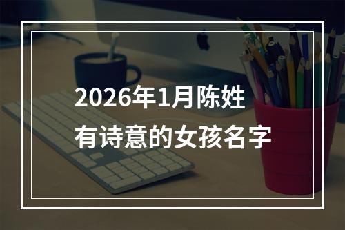 2026年1月陈姓有诗意的女孩名字
