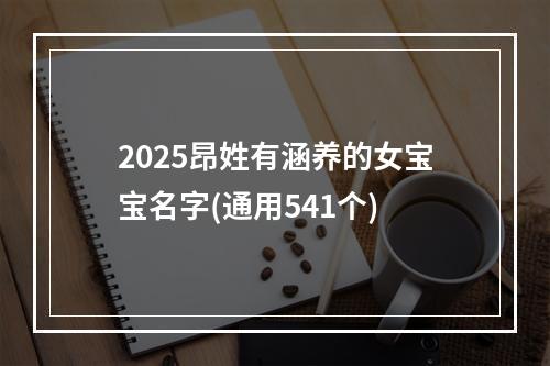 2025昂姓有涵养的女宝宝名字(通用541个)