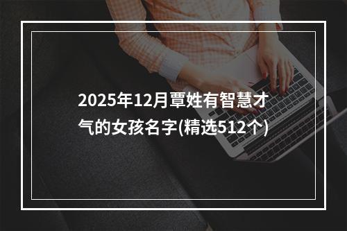 2025年12月覃姓有智慧才气的女孩名字(精选512个)
