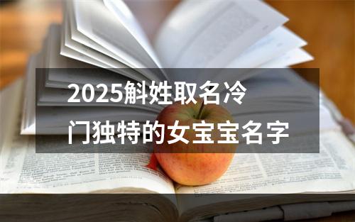 2025斛姓取名冷门独特的女宝宝名字