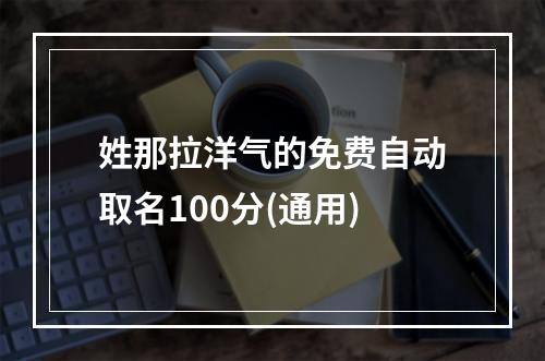 姓那拉洋气的免费自动取名100分(通用)
