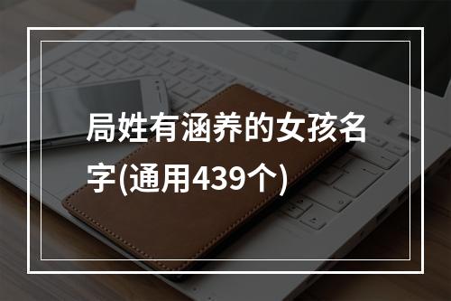 局姓有涵养的女孩名字(通用439个)