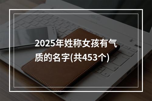2025年姓称女孩有气质的名字(共453个)