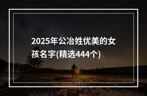 2025年公冶姓优美的女孩名字(精选444个)