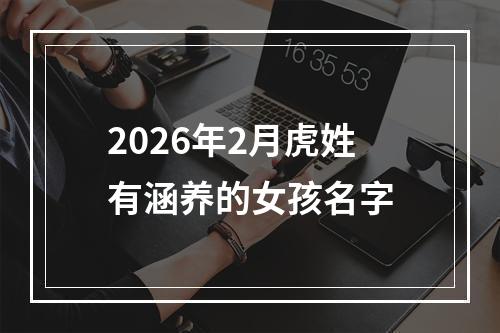 2026年2月虎姓有涵养的女孩名字
