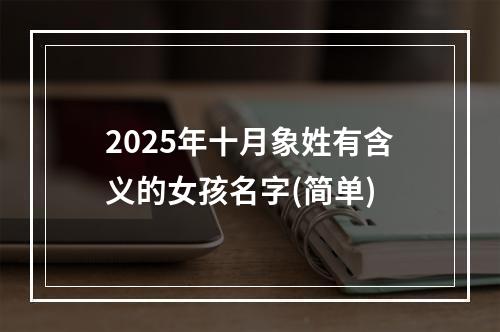2025年十月象姓有含义的女孩名字(简单)
