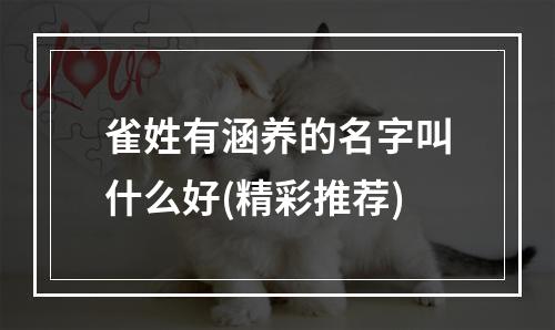 雀姓有涵养的名字叫什么好(精彩推荐)