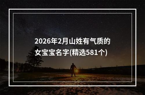 2026年2月山姓有气质的女宝宝名字(精选581个)