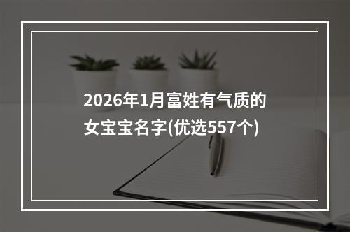 2026年1月富姓有气质的女宝宝名字(优选557个)