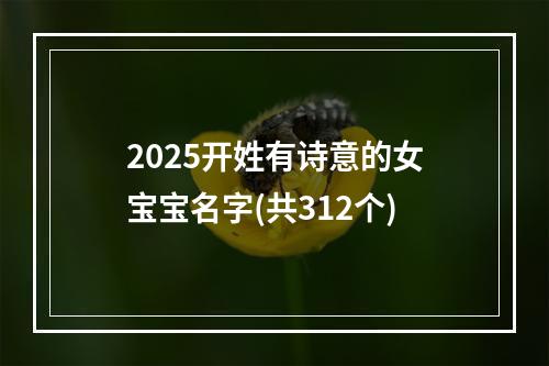 2025开姓有诗意的女宝宝名字(共312个)