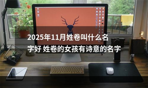 2025年11月姓卷叫什么名字好 姓卷的女孩有诗意的名字