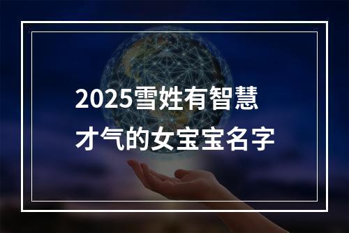 2025雪姓有智慧才气的女宝宝名字