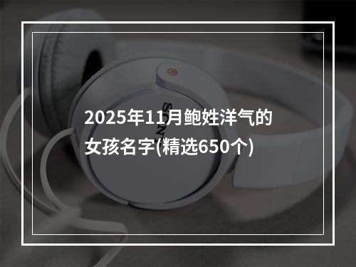 2025年11月鲍姓洋气的女孩名字(精选650个)