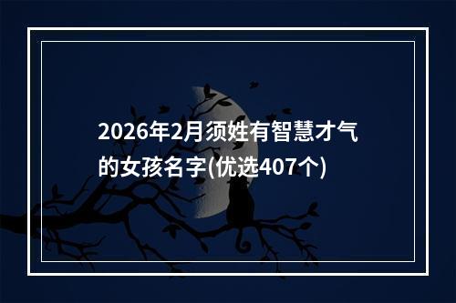 2026年2月须姓有智慧才气的女孩名字(优选407个)