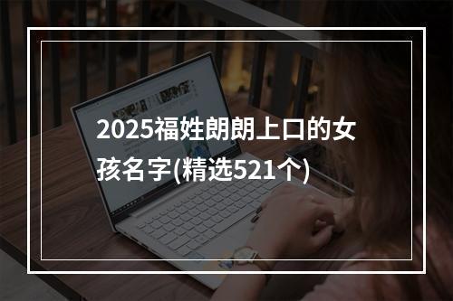 2025福姓朗朗上口的女孩名字(精选521个)