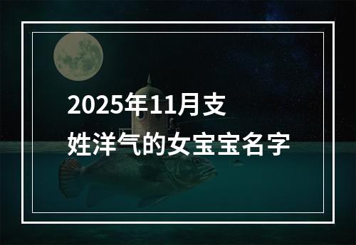 2025年11月支姓洋气的女宝宝名字