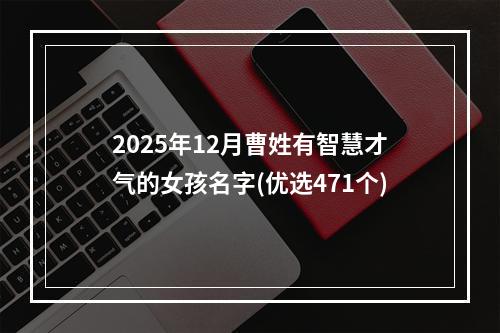 2025年12月曹姓有智慧才气的女孩名字(优选471个)