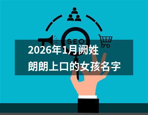 2026年1月阙姓朗朗上口的女孩名字