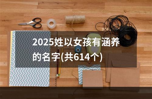 2025姓以女孩有涵养的名字(共614个)