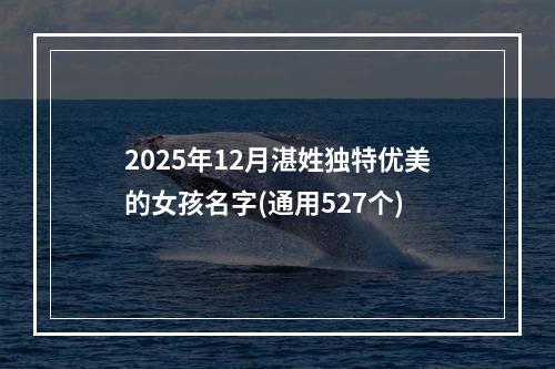 2025年12月湛姓独特优美的女孩名字(通用527个)
