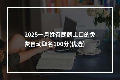 2025一月姓召朗朗上口的免费自动取名100分(优选)