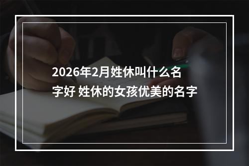 2026年2月姓休叫什么名字好 姓休的女孩优美的名字