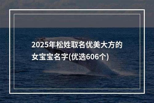 2025年松姓取名优美大方的女宝宝名字(优选606个)