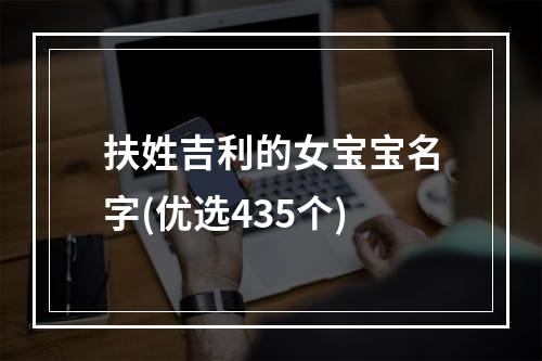 扶姓吉利的女宝宝名字(优选435个)