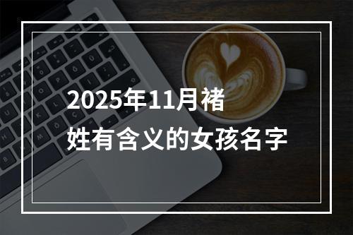 2025年11月褚姓有含义的女孩名字