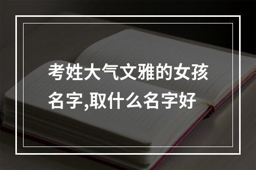 考姓大气文雅的女孩名字,取什么名字好