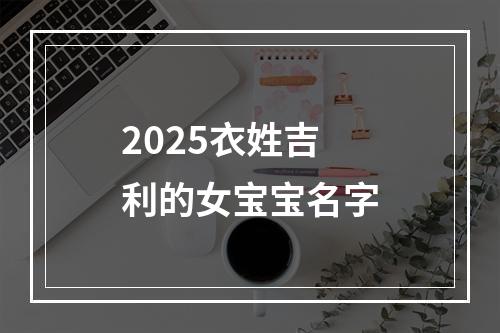 2025衣姓吉利的女宝宝名字