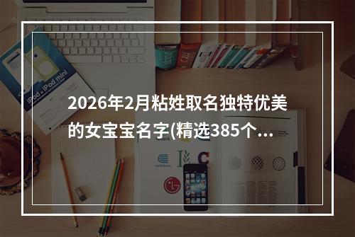 2026年2月粘姓取名独特优美的女宝宝名字(精选385个)
