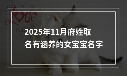 2025年11月府姓取名有涵养的女宝宝名字