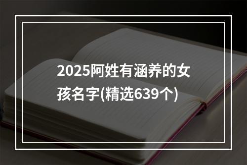 2025阿姓有涵养的女孩名字(精选639个)
