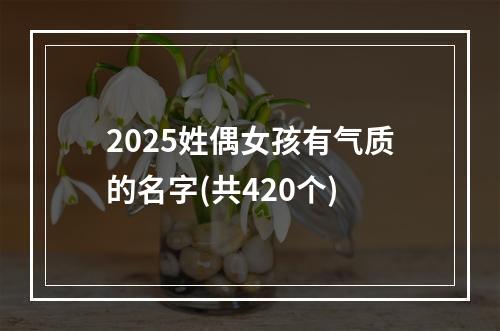 2025姓偶女孩有气质的名字(共420个)