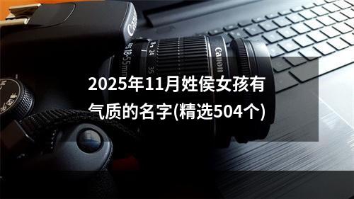 2025年11月姓侯女孩有气质的名字(精选504个)