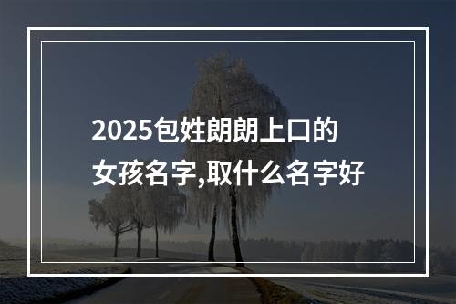 2025包姓朗朗上口的女孩名字,取什么名字好