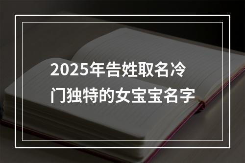 2025年告姓取名冷门独特的女宝宝名字