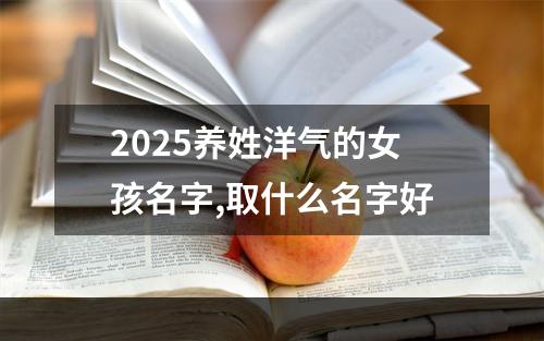 2025养姓洋气的女孩名字,取什么名字好