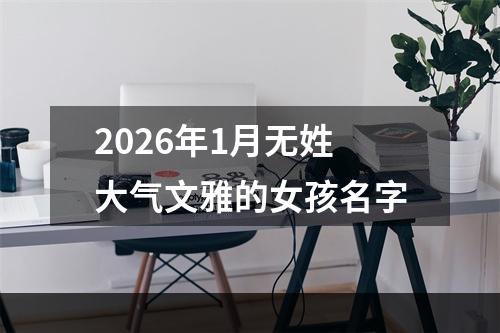 2026年1月无姓大气文雅的女孩名字