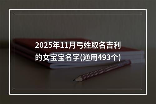 2025年11月弓姓取名吉利的女宝宝名字(通用493个)