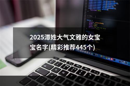 2025潭姓大气文雅的女宝宝名字(精彩推荐445个)
