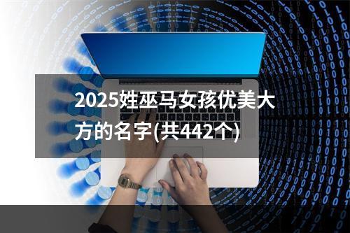 2025姓巫马女孩优美大方的名字(共442个)