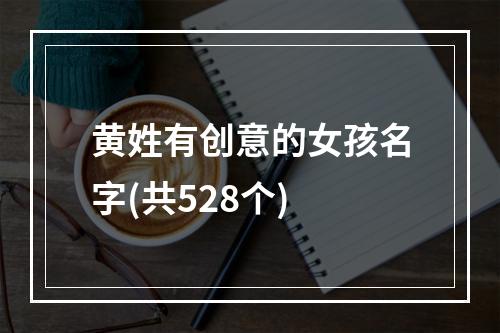 黄姓有创意的女孩名字(共528个)